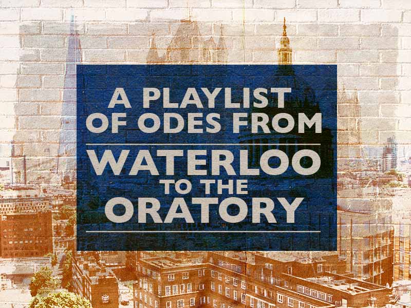 A Playlist of Odes From Waterloo to the Oratory