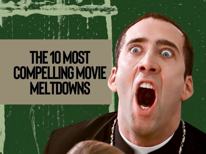 The 10 most compelling movie meltdowns