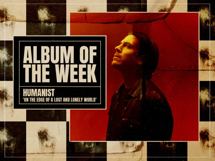 Album of The Week - Humanist - On The Edge Of A Lost And Lonely World