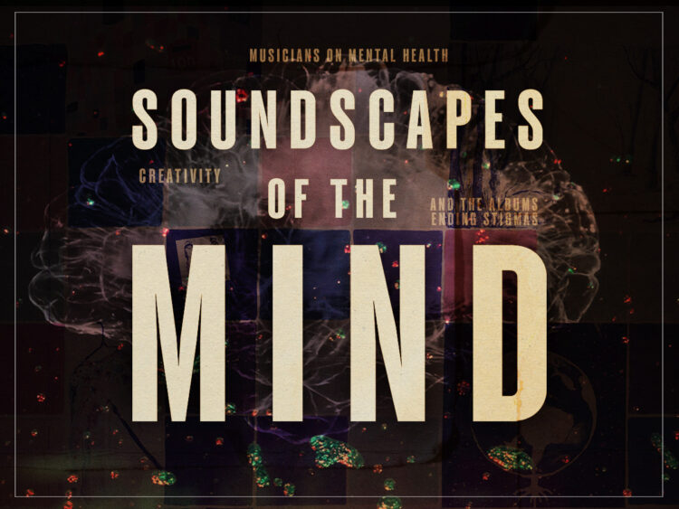 Soundscapes of the Mind- Musicians on mental health, creativity and the albums ending stigmas