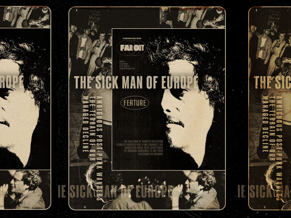 The Sick Man of Europe- ambiguous post-punk wanders the terrain of our managed decline - Far Out Magazine