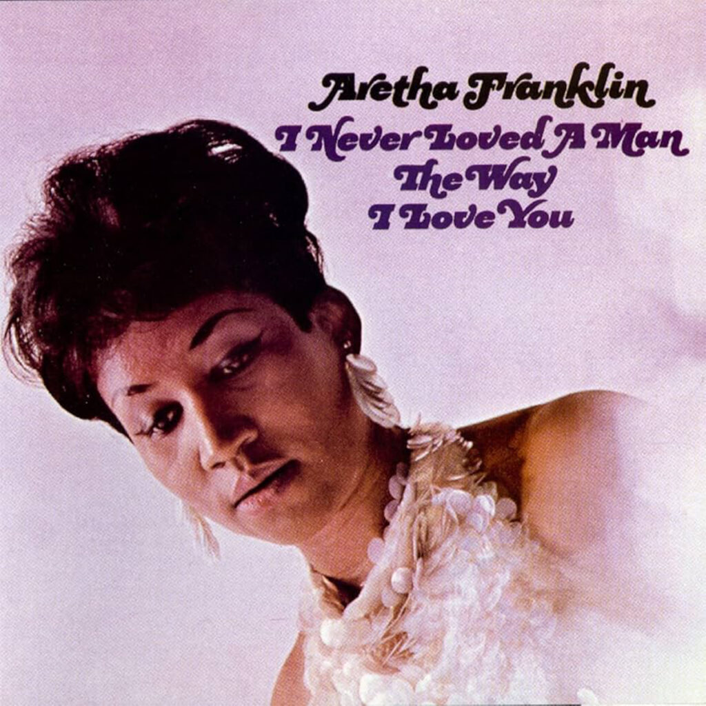 Aretha Franklin – ‘I Never Loved a Man the Way I Love You’