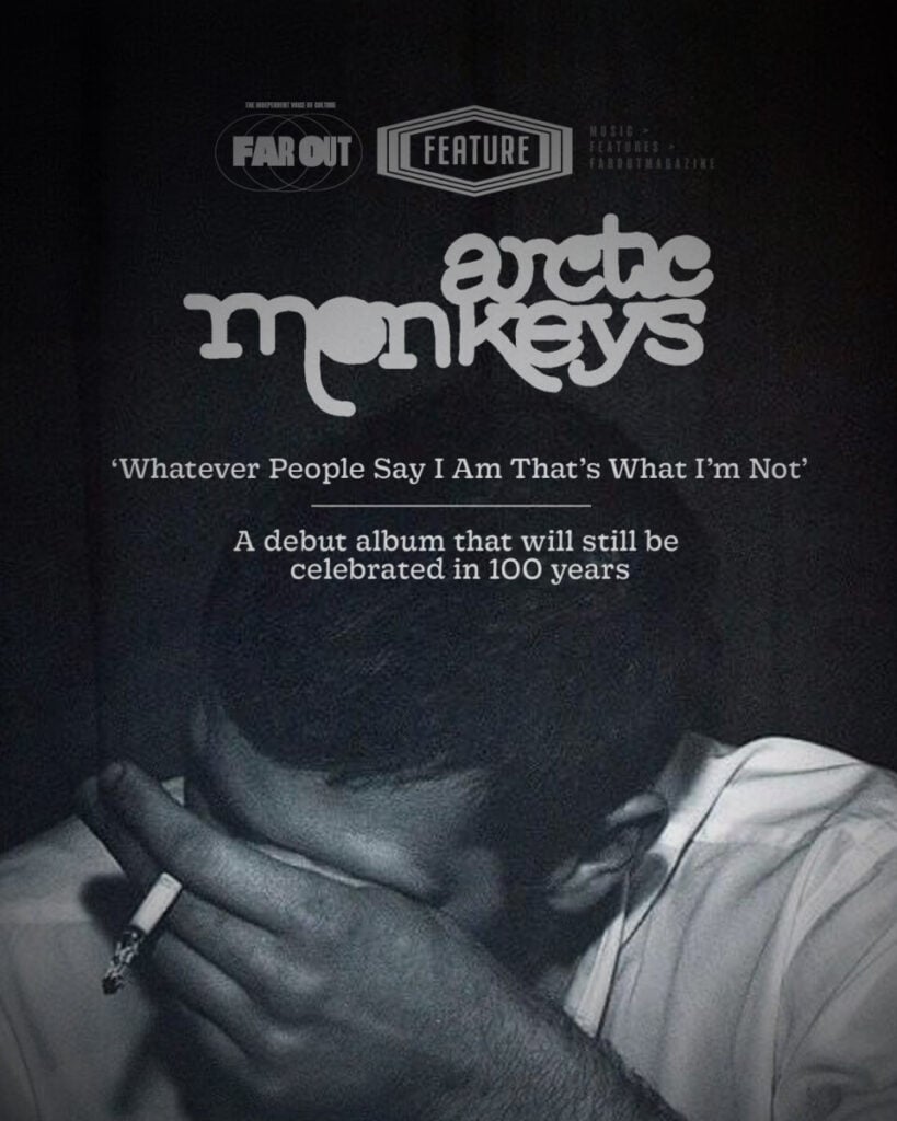 Arctic Monkeys - ‘Whatever People Say I Am That’s What I’m Not’- A debut album that will still be celebrated in 100 years