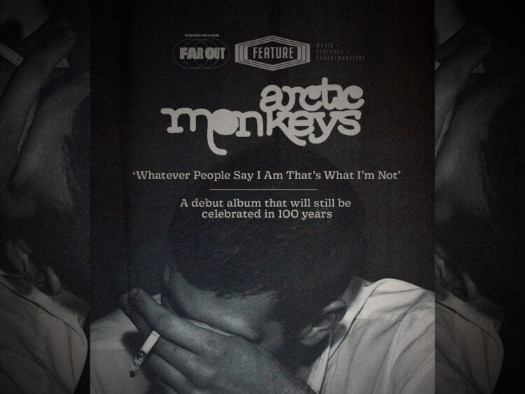 Arctic Monkeys - ‘Whatever People Say I Am That’s What I’m Not’- A debut album that will still be celebrated in 100 years
