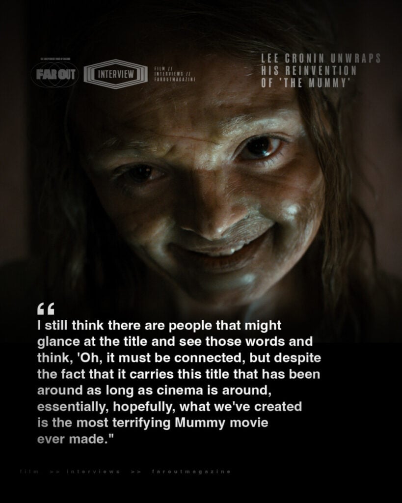Hopefully, what we've created is the most terrifying 'Mummy' movie ever made- Lee Cronin unwraps his reinvention of 'The Mummy'