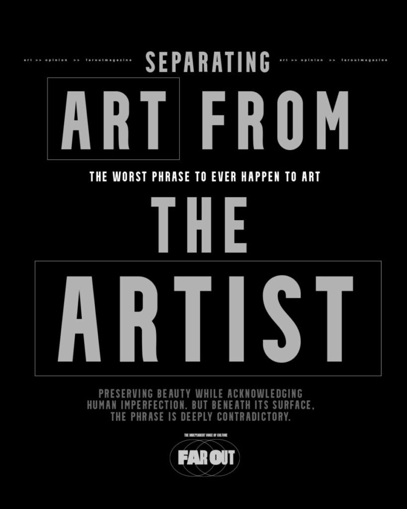 Separating the Art from the Artist- The worst phrase to ever happen to art -