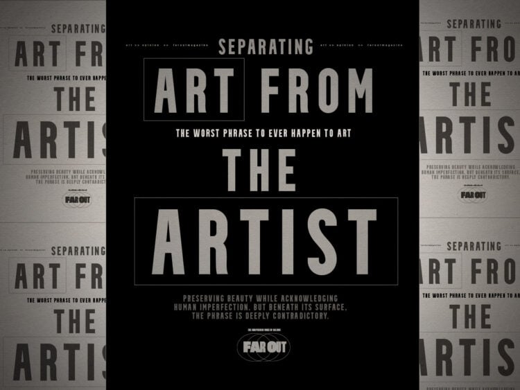 Separating the Art from the Artist- The worst phrase to ever happen to art