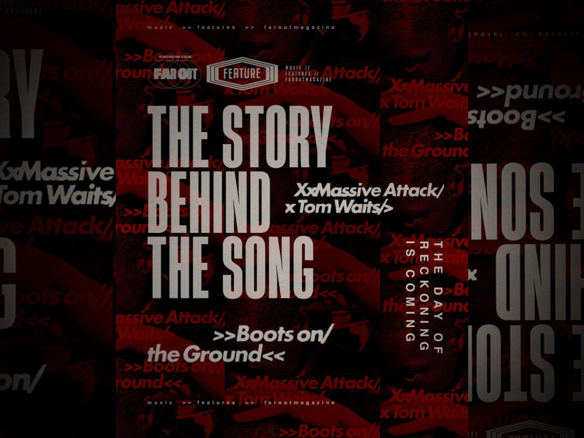 The Story Behind The Song- The day of reckoning is coming with the march of Massive Attack and Tom Waits' 'Boots on the Ground'