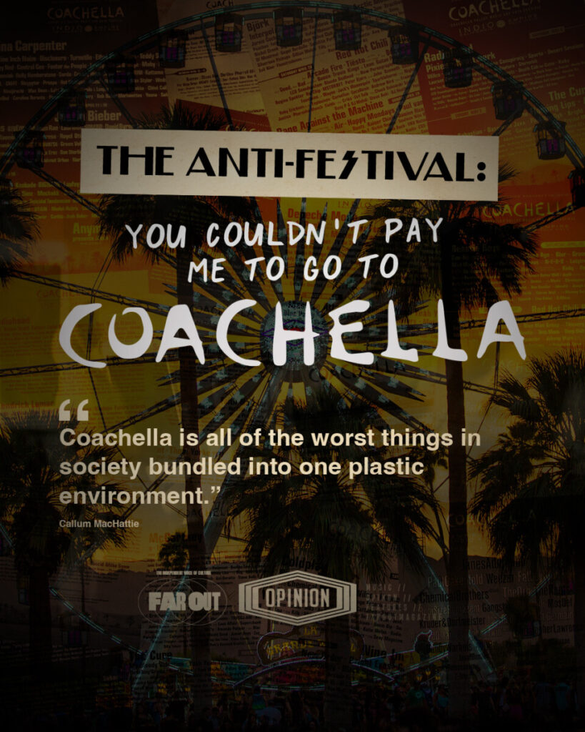 The anti-festival- You couldn't pay me to go to Coachella