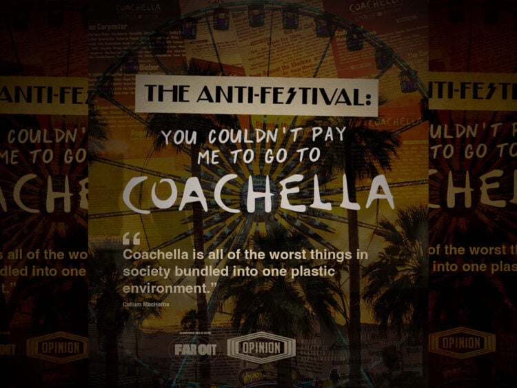 The anti-festival- You couldn't pay me to go to Coachella