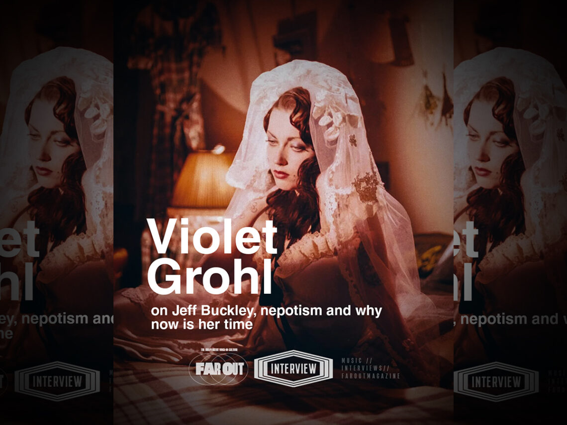 Violet Grohl on Jeff Buckley, nepotism and why now is her time