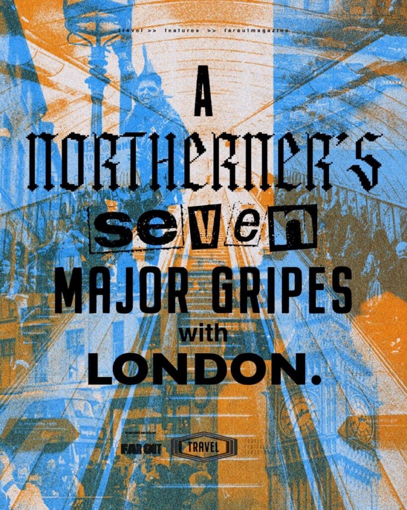 A Northerner’s seven major gripes with London -